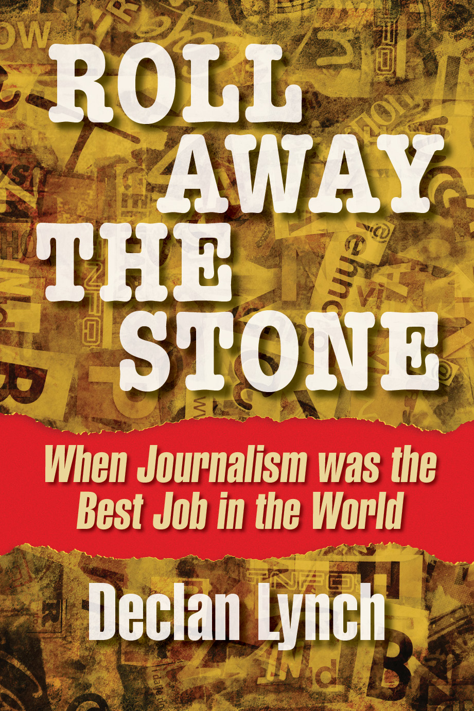 Roll Away the Stone: When Journalism Was the Best Job in the World (pre order)