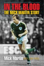In the Blood: The Mick Martin Story by Mick Martin with John Kelly